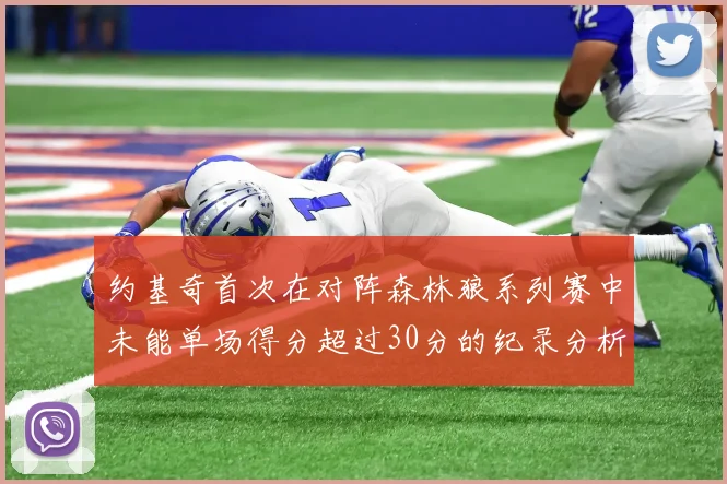 约基奇首次在对阵森林狼系列赛中未能单场得分超过30分的纪录分析